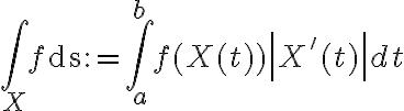 $\int_X f \text{ds} := \int_a^b f(X(t)) \left| X'(t) \right| dt$